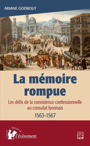 La mémoire rompue. Les défis de la coexistence confessionnelle au consulat lyonnais (1563-1567) (eBook, PDF) La mémoire rompue. Les défis de la coexistence confessionnelle au consulat lyonnais (1563-1567) (eBook, PDF)