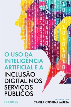 O uso da Inteligência Artificial e a Inclusão Digital nos Serviços Públicos (eBook, ePUB) - Murta, Camila Cristina