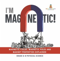 Cover I'm Magnetic! Magnetic Fields, Magnetic Poles and Magnet Properties Explained   Grade 6-8 Physical Science (eBook, ePUB)