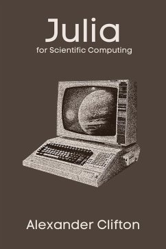 Julia for Scientific Computing (Julia in Production: A Data Science Journey) (eBook, ePUB) - Clifton, Alexander