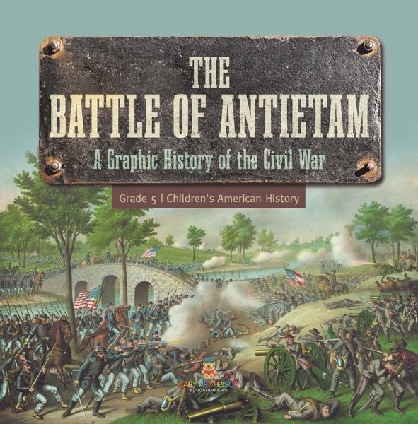 The Battle of Antietam   A Graphic History of the Civil War Grade 5   Children's American History (eBook, ePUB)