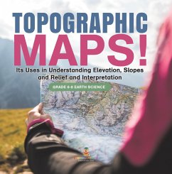 Topographic Maps! Its Uses in Understanding Elevation, Slopes and Relief and Interpretation   Grade 6-8 Earth Science (eBook, ePUB) - Baby