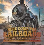 Here Come the Railroads   Industrial Changes in America   Grade 7 Children's United States History Books (eBook, ePUB)
