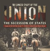 No Longer Part of the Union   The Secession of States   Causes of US Civil War Grade 7   Children's United States History Books (eBook, ePUB)