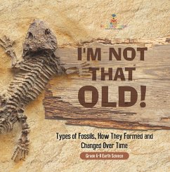 I'm Not That Old! Types of Fossils, How They Formed and Changed Over Time   Grade 6-8 Earth Science (eBook, ePUB) - Baby