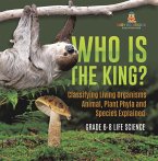 Who Is the King? Classifying Living Organisms   Animal, Plant Phyla and Species Explained   Grade 6-8 Life Science (eBook, ePUB)