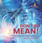 Don't Be Mean! Understanding Mean, Median and Mode   Analyzing Data, Charts and Graphs   Grade 6-8 Life Science (eBook, ePUB)