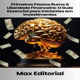 Primeiros Passos Rumo à Liberdade Financeira: O Guia Essencial para Iniciantes em Investimentos (eBook, ePUB)