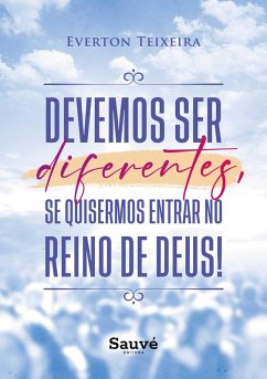 Devemos Ser Diferentes, Se Quisermos Entrar no Reino de Deus! (eBook, ePUB) - Teixeira, Everton