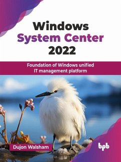 Windows System Center 2022: Foundation of Windows unified IT management platform (eBook, ePUB) - Walsham, Dujon