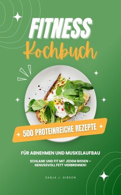 Fitness Kochbuch: 500 Rezepte für Abnehmen und Muskelaufbau (eBook, ePUB) - Gibson, Sanja J.