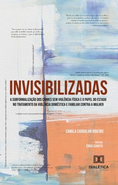 Cover INVISIBILIZADAS A subformalização dos crimes sem violência física e o papel do estado no tratamento da violência doméstica e familiar contra a mulher (eBook, ePUB)