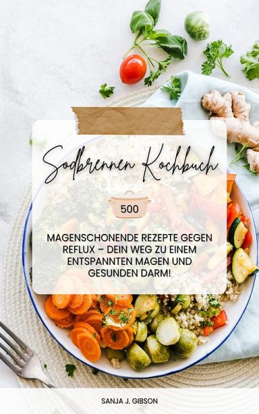 Sodbrennen Kochbuch: 500 magenschonende Rezepte gegen Reflux (eBook, ePUB)