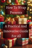 How To Wrap Presents (eBook, ePUB) How To Wrap Presents (eBook, ePUB)