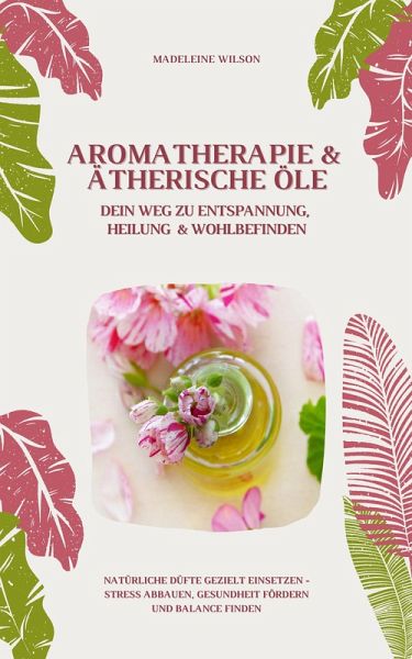 Aromatherapie und Ätherische Öle: Entspannung und Heilung (eBook, ePUB) Aromatherapie und Ätherische Öle: Entspannung und Heilung (eBook, ePUB)