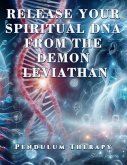 Release Your Spiritual DNA from the Demon Leviathan. Pendulum Therapy (DELIVERANCE PENDULUM THERAPY) (eBook, ePUB) Release Your Spiritual DNA from the Demon Leviathan. Pendulum Therapy (DELIVERANCE PENDULUM THERAPY) (eBook, ePUB)