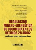 Regulación minero-energética de Colombia en los últimos 25 años: evolución, retos y perspectivas (eBook, PDF) Regulación minero-energética de Colombia en los últimos 25 años: evolución, retos y perspectivas (eBook, PDF)
