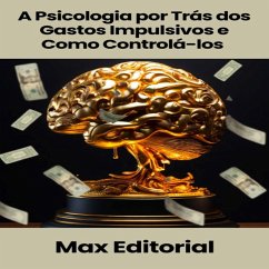 A Psicologia por Trás dos Gastos Impulsivos e Como Controlá-los (eBook, ePUB) - Editorial, Max