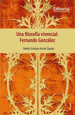 Una filosofía vivencial: Fernando González (eBook, ePUB) - Acosta Zapata, Andrés Esteban