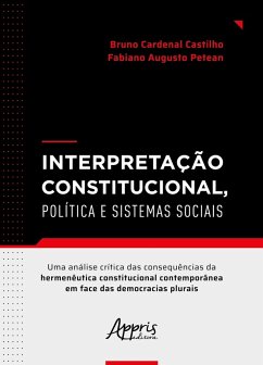 Interpretação Constitucional, Política e Sistemas Sociais: Uma Análise Crítica das Consequências da Hermenêutica Constitucional Contemporânea em Face das Democracias Plurais (eBook, ePUB) - Castilho, Bruno Cardenal; Petean, Fabiano Augusto