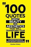 100 Quotes About Beauty And Aesthetics That Will Transform Your Life - Illuminating Insights From History's Visionaries (eBook, ePUB)