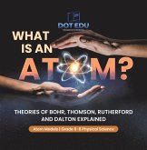 What is an Atom? Theories of Bohr, Thomson, Rutherford and Dalton Explained   Atom Models   Grade 6-8 Physical Science (eBook, ePUB)