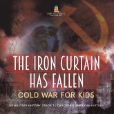 The Iron Curtain Has Fallen Cold War for Kids US Military History Grade 7 Children's American History (eBook, ePUB) The Iron Curtain Has Fallen Cold War for Kids US Military History Grade 7 Children's American History (eBook, ePUB)