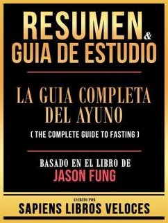 Resumen & Guia De Estudio - La Guia Completa Del Ayuno (The Complete Guide To Fasting) - Basado En El Libro De Jason Fung (eBook, ePUB) - Sapiens Libros Veloces