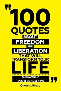 Cover 100 Quotes About Freedom And Liberation That Will Transform Your Life - Empowering Voices Across Time (eBook, ePUB)