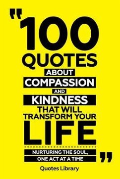 100 Quotes About Compassion And Kindness That Will Transform Your Life - Nurturing The Soul, One Act At A Time (eBook, ePUB) - Quotes Library