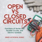 Open vs Closed Circuits   Functions of Series and Parallel Circuits, and Electric Symbols   Grade 6-8 Physical Science (eBook, ePUB)