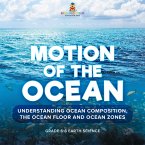 Motion of the Ocean: Understanding Ocean Composition, the Ocean floor and Ocean Zones   Grade 6-8 Earth Science (eBook, ePUB)