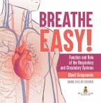 Breathe Easy! Function and Role of the Respiratory and Circulatory Systems   Blood Components   Grade 6-8 Life Science (eBook, ePUB)