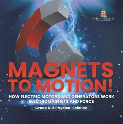Magnets to Motion! How Electric Motors and Generators Work   Electromagnets and Force   Grade 6-8 Physical Science (eBook, ePUB) - Baby