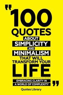 100 Quotes About Simplicity And Minimalism That Will Transform Your Life - Embracing Clarity In A World Of Complexity (eBook, ePUB) - Quotes Library