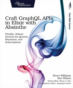 Craft GraphQL APIs in Elixir with Absinthe (eBook, PDF) - Williams, Bruce; Wilson, Ben