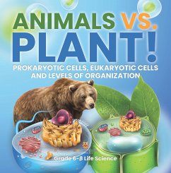 Cover Animals vs. Plant! Prokaryotic Cells, Eukaryotic Cells and Levels of Organization   Grade 6-8 Life Science (eBook, ePUB)