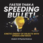 Faster than A Speeding Bullet! Kinetic Energy of Objects with Speeds and Mass   Grade 6-8 Physical Science (eBook, ePUB)