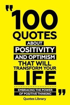 100 Quotes About Positivity And Optimism That Will Transform Your Life - Embracing The Power Of Positive Thinking (eBook, ePUB) - Quotes Library