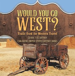 Cover Would You Go West? Trails Used for Western Travel   Grade 7 US History   Children's United States History Books (eBook, ePUB)