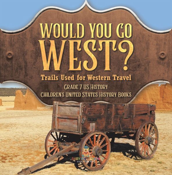 Would You Go West? Trails Used for Western Travel   Grade 7 US History   Children's United States History Books (eBook, ePUB)