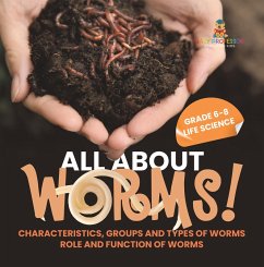 All About Worms! Characteristics, Groups and Types of Worms   Role and Function of Worms   Grade 6-8 Life Science (eBook, ePUB) - Baby