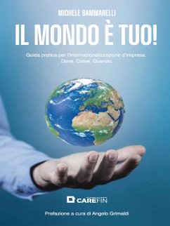 Il Mondo è TUO! Guida pratica per l'internazionalizzazione d'impresa. Dove, Come, Quando. (eBook, PDF) - Sammarelli, Michele