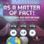 As a Matter of Fact! Explaining Matter, Mass, Weight and Volume   Introduction to Matter   Grade 6-8 Physical Science (eBook, ePUB)