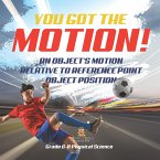 You've got the Motion! An Object's Motion Relative to Reference Point   Object Position   Grade 6-8 Physical Science (eBook, ePUB)