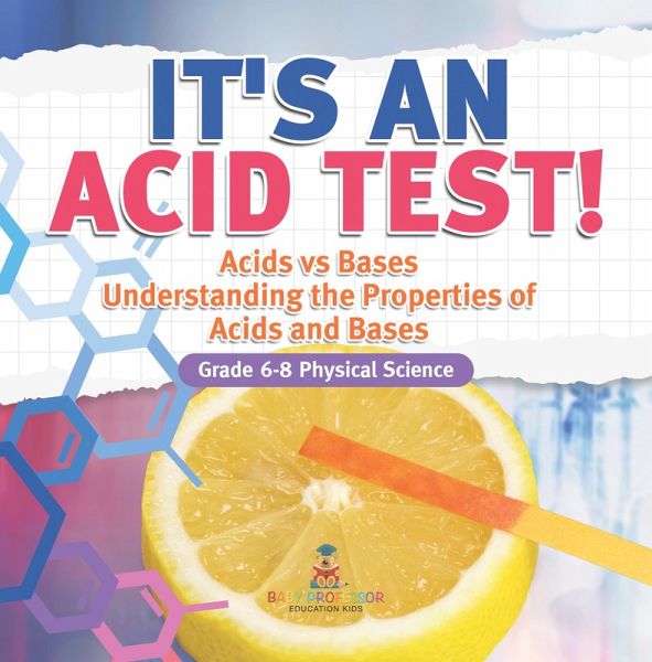 It's an Acid Test! Acids vs Bases Understanding the Properties of Acids and Bases Grade 6-8 Physical Science (eBook, ePUB) It's an Acid Test! Acids vs Bases Understanding the Properties of Acids and Bases Grade 6-8 Physical Science (eBook, ePUB)