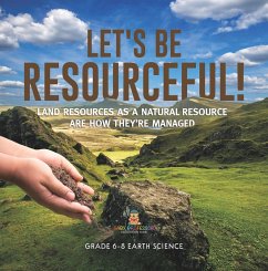 Cover Let's Be Resourceful! Land Resources as a Natural Resource are How They're Managed   Grade 6-8 Earth Science (eBook, ePUB)