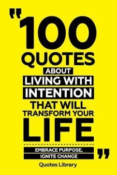 Cover 100 Quotes About Living With Intention That Will Transform Your Life - Embrace Purpose, Ignite Change (eBook, ePUB)