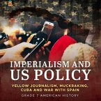 Imperialism and US Policy   Yellow Journalism, Muckraking, Cuba and War with Spain   Grade 7 American History (eBook, ePUB)