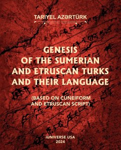 GENESIS OF THE SUMERIAN AND ETRUSCAN TURKS AND THEIR LANGUAGE (BASED ON CUNEIFORM AND ETRUSCAN SCRIPT) (eBook, ePUB) - Az?rtürk, Tariyel